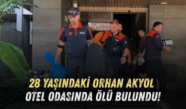 28 YAŞINDAKİ ORHAN AKYOL OTEL ODASINDA ÖLÜ BULUNDU!