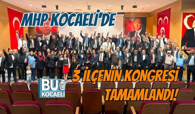 MHP KOCAELİ'DE 3 İLÇENİN KONGRESİ TAMAMLANDI!