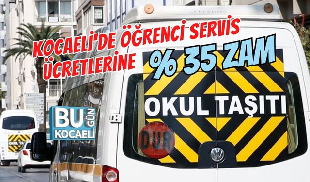 KOCAELİ'DE ÖĞRENCİ SERVİS ÜCRETLERİNE YÜZDE 35 ZAM