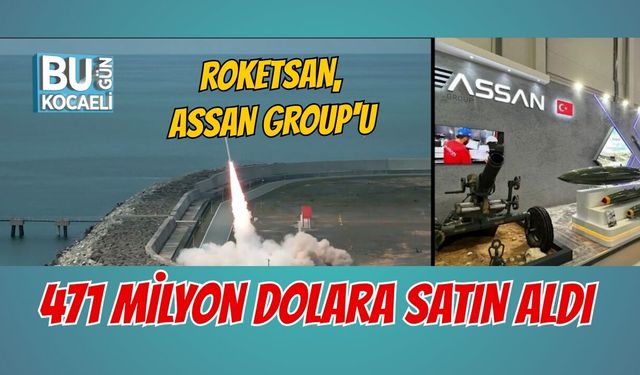 ROKETSAN, ASSAN GROUP'U 471 MİLYON DOLARA SATIN ALDI