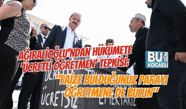 AĞIRALİOĞLU'NDAN HÜKÜMETE 'ÜCRETLİ ÖĞRETMEN' TEPKİSİ: "FAİZE BULDUĞUNUZ PARAYI ÖĞRETMENE DE BULUN"