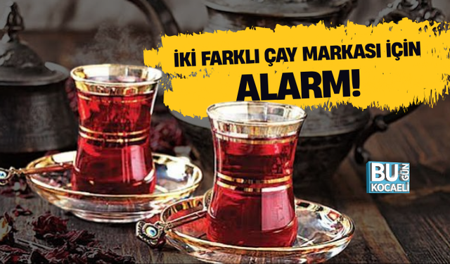 İKİ FARKLI ÇAY MARKASI İÇİN ALARM! SAĞLIĞI TEHLİKEYE DÜŞÜREBİLECEK MADDE BULUNDU