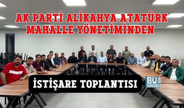AK PARTİ ALİKAHYA ATATÜRK MAHALLE YÖNETİMİNDEN İSTİŞARE TOPLANTISI