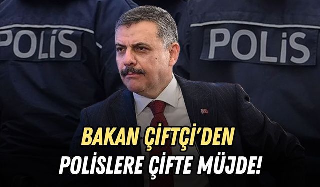 BAKAN ÇİFTÇİ'DEN POLİSLERE ÇİFTE MÜJDE!