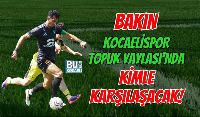 BAKIN KOCAELİSPOR TOPUK YAYLASI'NDA KİMLE KARŞILAŞACAK!