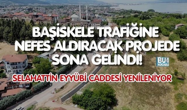 BAŞİSKELE TRAFİĞİNE NEFES ALDIRACAK PROJEDE SONA GELİNDİ! SELAHATTİN EYYÜBİ CADDESİ YENİLENİYOR