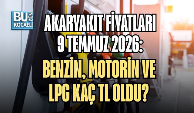 AKARYAKIT FİYATLARI 9 TEMMUZ 2026: BENZİN, MOTORİN VE LPG KAÇ TL OLDU?