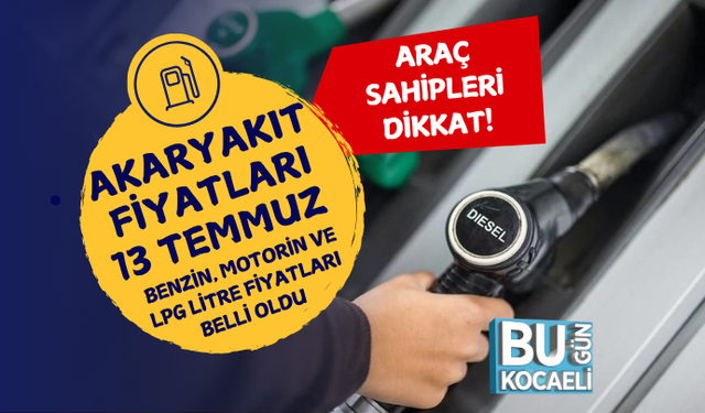 AKARYAKIT FİYATLARI 13 TEMMUZ 2026: BENZİN, MOTORİN VE LPG LİTRE FİYATLARI BELLİ OLDU