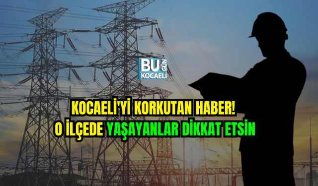 KOCAELİ'Yİ KORKUTAN HABER! O İLÇEDE YAŞAYANLAR DİKKAT ETSİN