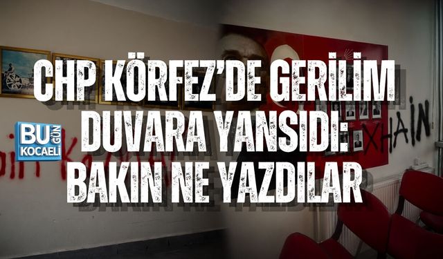 CHP KÖRFEZ’DE GERİLİM DUVARA YANSIDI: BAKIN NE YAZDILAR
