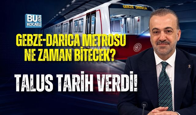 GEBZE-DARICA METROSU NE ZAMAN BİTECEK? TALUS TARİH VERDİ!