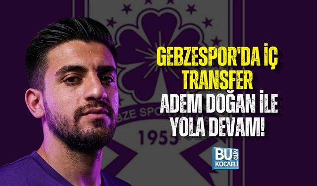GEBZESPOR'DA İÇ TRANSFER: ADEM DOĞAN İLE YOLA DEVAM!