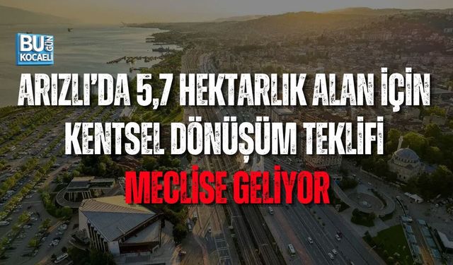 ARIZLI’DA 5,7 HEKTARLIK ALAN İÇİN DÖNÜŞÜM TEKLİFİ MECLİSE GELİYOR