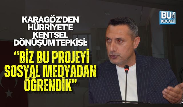 KARAGÖZ’DEN HÜRRİYET’E KENTSEL DÖNÜŞÜM TEPKİSİ: “BİZ BU PROJEYİ SOSYAL MEDYADAN ÖĞRENDİK”