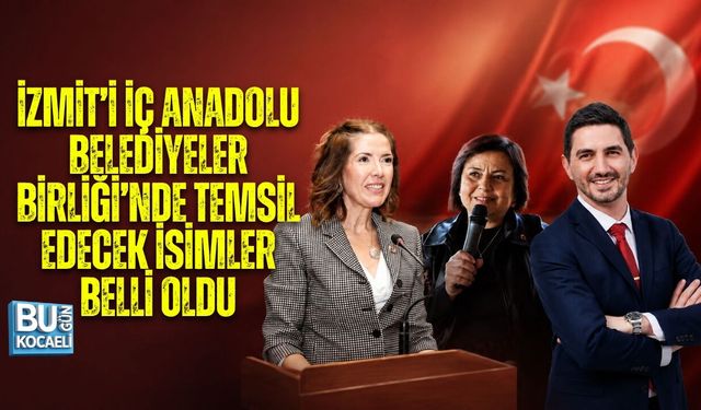 İZMİT’İ İÇ ANADOLU BELEDİYELER BİRLİĞİ’NDE TEMSİL EDECEK İSİMLER BELLİ OLDU