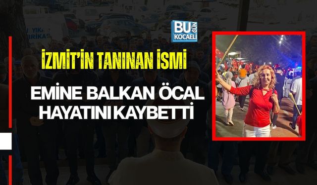 İZMİT’İN TANINAN İSMİ EMİNE BALKAN ÖCAL HAYATINI KAYBETTİ