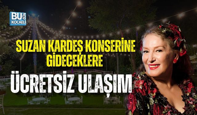 SUZAN KARDEŞ KONSERİNE GİDECEKLERE ÜCRETSİZ ULAŞIM