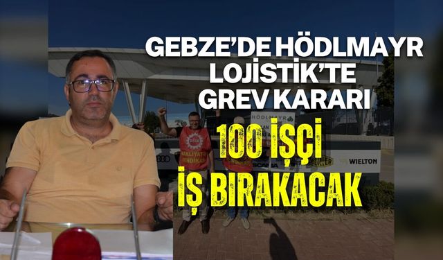 GEBZE’DE HÖDLMAYR LOJİSTİK’TE GREV KARARI 100 İŞÇİ İŞ BIRAKACAK