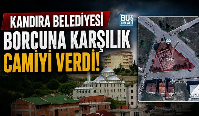 KANDIRA BELEDİYESİ BORCUNA KARŞILIK CAMİİ VERDİ!