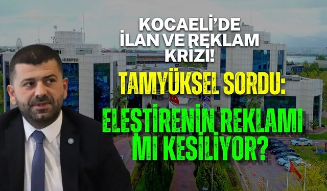 KOCAELİ’DE İLAN VE REKLAM KRİZİ! TAMYÜKSEL SORDU: ELEŞTİRENİN REKLAMI MI KESİLİYOR?