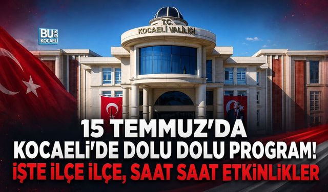 15 TEMMUZ’DA KOCAELİ’DE DOLU DOLU PROGRAM! İŞTE İLÇE İLÇE, SAAT SAAT ETKİNLİKLER