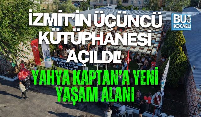 İZMİT’İN ÜÇÜNCÜ KÜTÜPHANESİ AÇILDI! YAHYA KAPTAN’A YENİ YAŞAM ALANI
