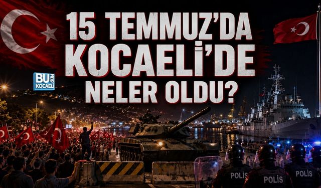 15 TEMMUZ GECESİ KOCAELİ’DE NELER YAŞANDI?