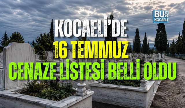 KOCAELİ’DE 16 TEMMUZ CENAZE LİSTESİ BELLİ OLDU