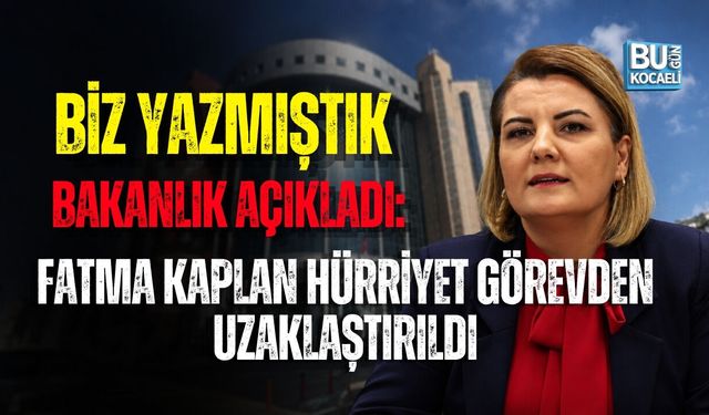 BİZ YAZMIŞTIK, BAKANLIK AÇIKLADI: FATMA KAPLAN HÜRRİYET GÖREVDEN UZAKLAŞTIRILDI