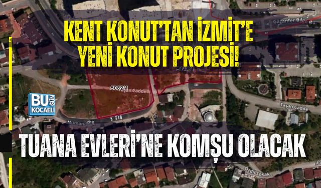 KENT KONUT’TAN İZMİT’E YENİ KONUT PROJESİ! TUANA EVLERİ’NE KOMŞU OLACAK