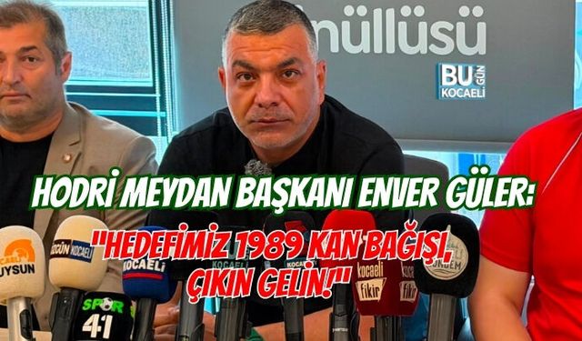 HODRİ MEYDAN BAŞKANI ENVER GÜLER: “HEDEFİMİZ 1989 KAN BAĞIŞI, ÇIKIN GELİN!”