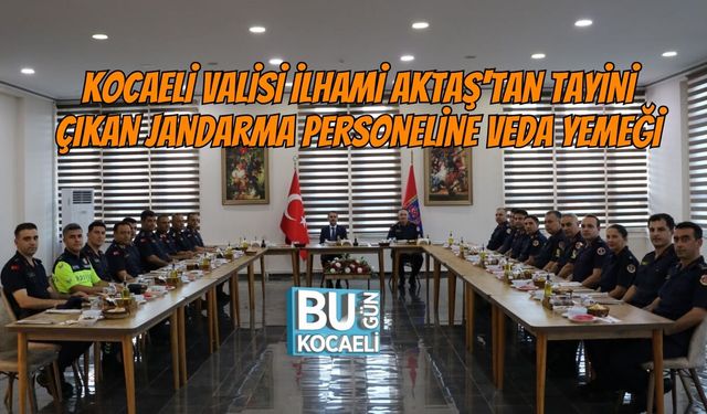 KOCAELİ VALİSİ İLHAMİ AKTAŞ'TAN TAYİNİ ÇIKAN JANDARMA PERSONELİNE VEDA YEMEĞİ