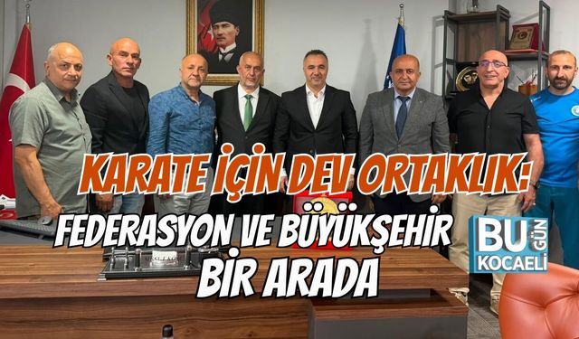 KARATE İÇİN DEV ORTAKLIK: FEDERASYON VE BÜYÜKŞEHİR BİR ARADA