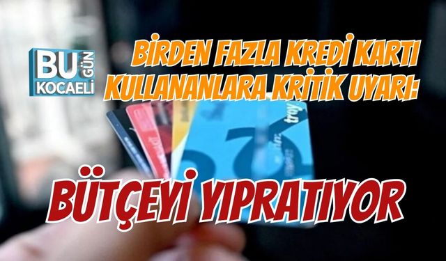 BİRDEN FAZLA KREDİ KARTI KULLANANLARA KRİTİK UYARI: BÜTÇEYİ YIPRATIYOR