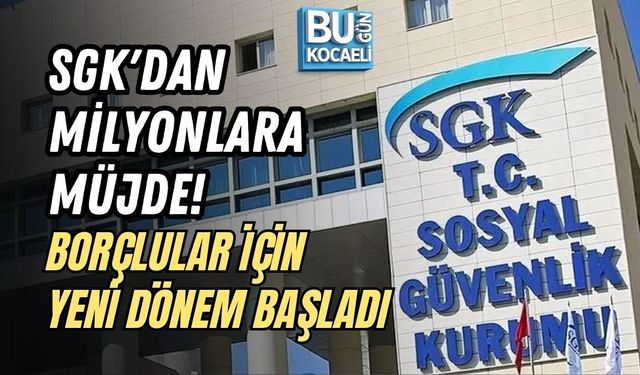 SGK'DAN MİLYONLARA MÜJDE! BORÇLULAR İÇİN YENİ DÖNEM BAŞLADI