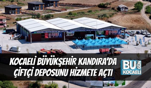 KOCAELİ BÜYÜKŞEHİR KANDIRA'DA ÇİFTÇİ DEPOSU HİZMETE AÇILDI