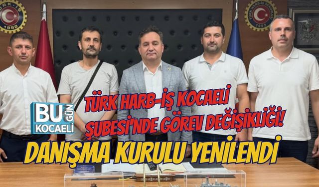 TÜRK HARB-İŞ KOCAELİ ŞUBESİ'NDE GÖREV DEĞİŞİKLİĞİ! DANIŞMA KURULU YENİLENDİ