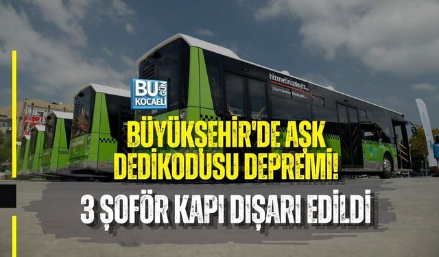 BÜYÜKŞEHİR'DE AŞK DEDİKODUSU DEPREMİ! 3 ŞOFÖR KAPI DIŞARI EDİLDİ