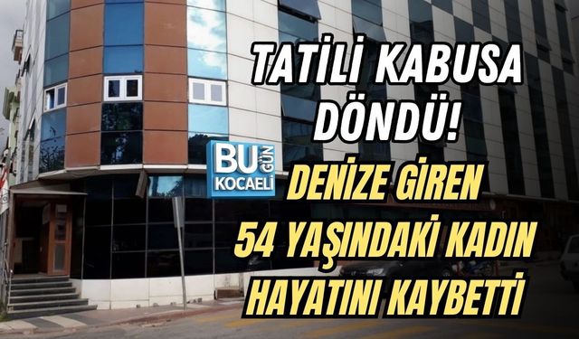 TATİLİ KABUSA DÖNDÜ! DENİZE GİREN 54 YAŞINDAKİ KADIN HAYATINI KAYBETTİ