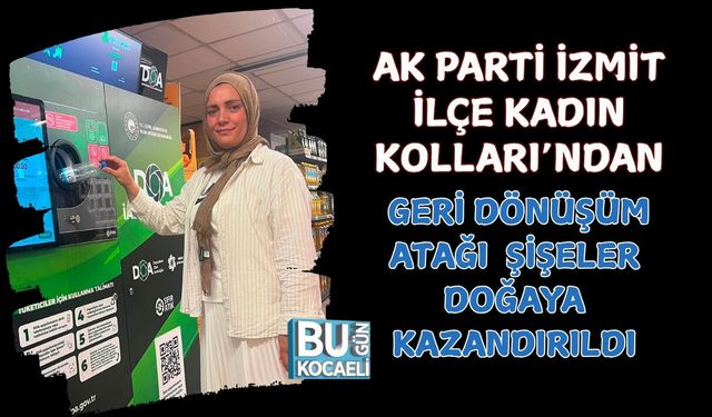 AK PARTİ İZMİT İLÇE KADIN KOLLARI’NDAN GERİ DÖNÜŞÜM ATAĞI: ŞİŞELER DOĞAYA KAZANDIRILDI