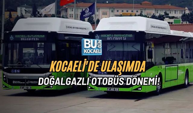 KOCAELİ'DE ULAŞIMDA DOĞALGAZLI OTOBÜS DÖNEMİ!