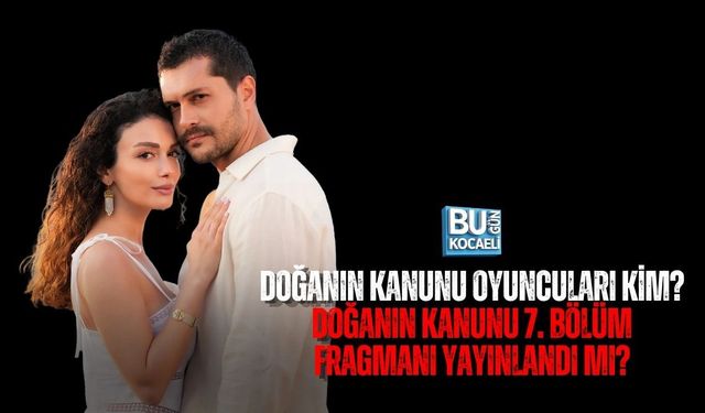 DOĞANIN KANUNU OYUNCULARI KİM? DOĞANIN KANUNU 7. BÖLÜM FRAGMANI YAYINLANDI MI?