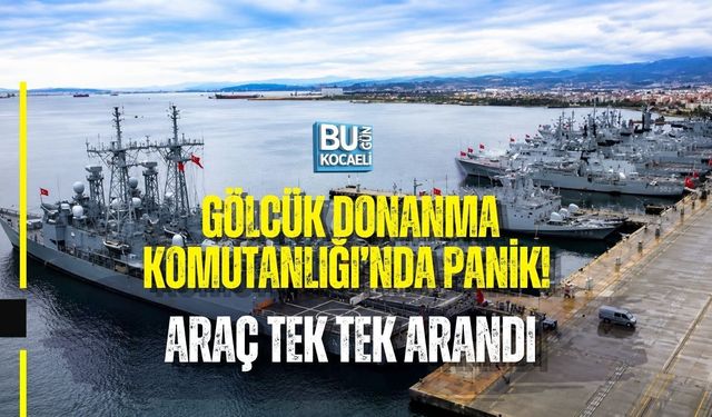 GÖLCÜK DONANMA KOMUTANLIĞI’NDA PANİK! ARAÇ TEK TEK ARANDI