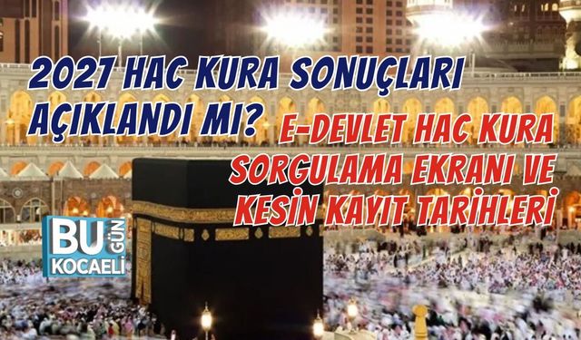 2027 HAC KURA SONUÇLARI AÇIKLANDI MI? E-DEVLET HAC KURA SORGULAMA EKRANI VE KESİN KAYIT TARİHLERİ