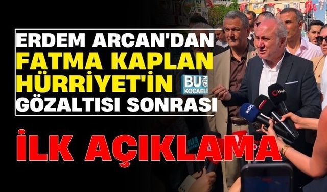 ERDEM ARCAN'DAN FATMA KAPLAN HÜRRİYET'İN GÖZALTISI SONRASI İLK AÇIKLAMA