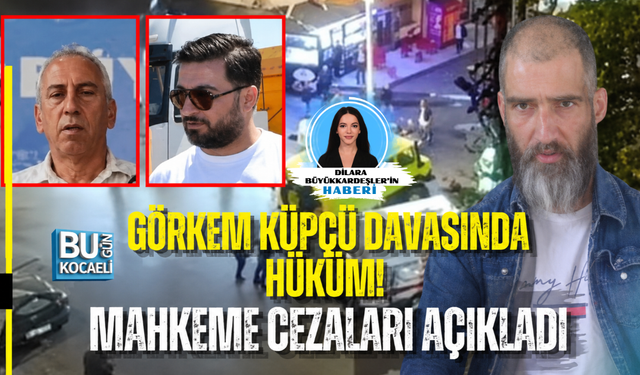 GÖRKEM KÜPÇÜ DAVASINDA HÜKÜM! MAHKEME CEZALARI AÇIKLADI