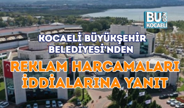 KOCAELİ BÜYÜKŞEHİR BELEDİYESİ'NDEN REKLAM HARCAMALARI İDDİALARINA YANIT
