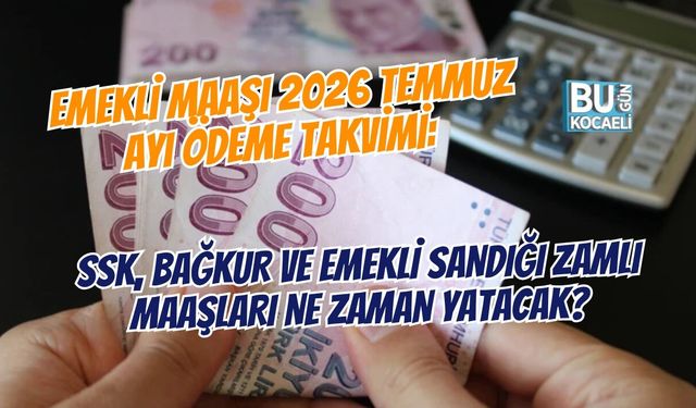 EMEKLİ MAAŞI 2026 TEMMUZ AYI ÖDEME TAKVİMİ: SSK, BAĞKUR VE EMEKLİ SANDIĞI ZAMLI MAAŞLARI NE ZAMAN YATACAK?