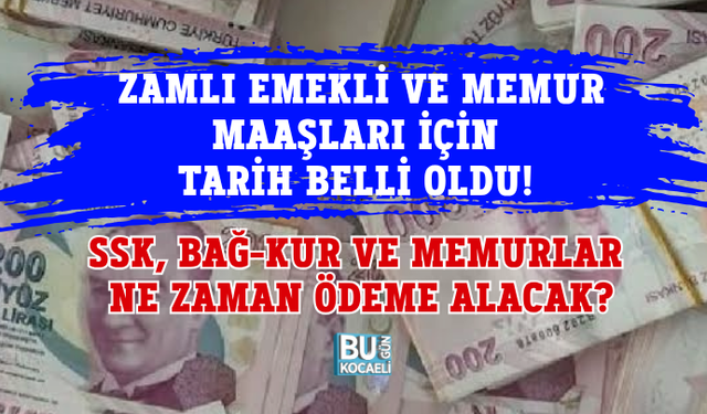 ZAMLI EMEKLİ VE MEMUR MAAŞLARI İÇİN TARİH BELLİ OLDU! SSK, BAĞ-KUR VE MEMURLAR NE ZAMAN ÖDEME ALACAK?