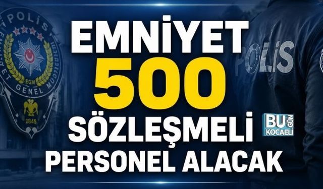 EMNİYET 500 SÖZLEŞMELİ PERSONEL ALACAK